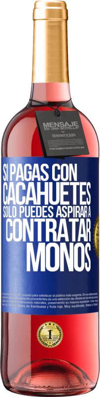 29,95 € Envío gratis | Vino Rosado Edición ROSÉ Si pagas con cacahuetes, sólo puedes aspirar a contratar monos Etiqueta Azul. Etiqueta personalizable Vino joven Cosecha 2023 Tempranillo