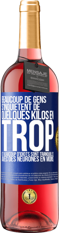 29,95 € Envoi gratuit | Vin rosé Édition ROSÉ Beaucoup de gens s'inquiétent de quelques kilos en trop et beaucoup d'idiots sont tranquilles avec des neurones en moins Étiquette Bleue. Étiquette personnalisable Vin jeune Récolte 2024 Tempranillo