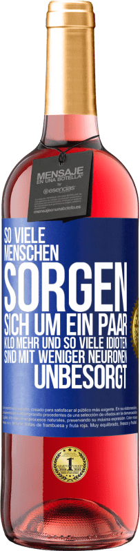 29,95 € Kostenloser Versand | Roséwein ROSÉ Ausgabe So viele Menschen sorgen sich um ein paar Kilo mehr und so viele Idioten sind mit weniger Neuronen unbesorgt Blaue Markierung. Anpassbares Etikett Junger Wein Ernte 2024 Tempranillo