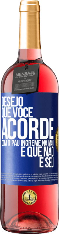 29,95 € Envio grátis | Vinho rosé Edição ROSÉ Desejo que você acorde com o pau íngreme na mão e que não é seu Etiqueta Azul. Etiqueta personalizável Vinho jovem Colheita 2023 Tempranillo