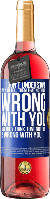 29,95 € Free Shipping | Rosé Wine ROSÉ Edition I don't understand men. You tell them that nothing is wrong with you and they think that nothing is wrong with you Blue Label. Customizable label Young wine Harvest 2023 Tempranillo