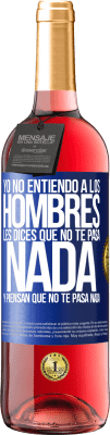 29,95 € Envío gratis | Vino Rosado Edición ROSÉ Yo no entiendo a los hombres. Les dices que no te pasa nada y piensan que no te pasa nada Etiqueta Azul. Etiqueta personalizable Vino joven Cosecha 2025 Tempranillo