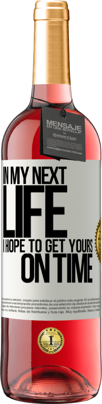 29,95 € Free Shipping | Rosé Wine ROSÉ Edition In my next life, I hope to get yours on time White Label. Customizable label Young wine Harvest 2024 Tempranillo