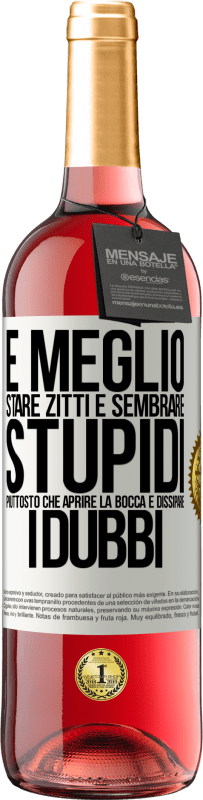 29,95 € Spedizione Gratuita | Vino rosato Edizione ROSÉ È meglio stare zitti e sembrare stupidi, piuttosto che aprire la bocca e dissipare i dubbi Etichetta Bianca. Etichetta personalizzabile Vino giovane Raccogliere 2024 Tempranillo