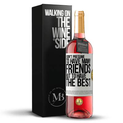 «I don't presume to have many friends, but to have the best» ROSÉ Edition