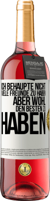 29,95 € Kostenloser Versand | Roséwein ROSÉ Ausgabe Ich behaupte nicht, viele Freunde zu haben, aber wohl, den Besten zu haben Weißes Etikett. Anpassbares Etikett Junger Wein Ernte 2024 Tempranillo