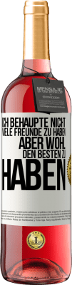 29,95 € Kostenloser Versand | Roséwein ROSÉ Ausgabe Ich behaupte nicht, viele Freunde zu haben, aber wohl, den Besten zu haben Weißes Etikett. Anpassbares Etikett Junger Wein Ernte 2025 Tempranillo