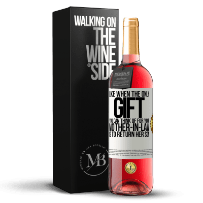 «Like when the only gift you can think of for your mother-in-law is to return her son» ROSÉ Edition