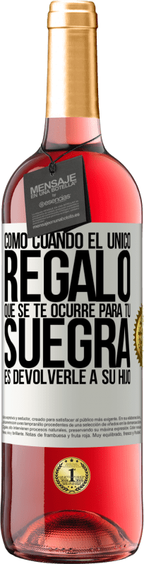 29,95 € Envío gratis | Vino Rosado Edición ROSÉ Como cuando el único regalo que se te ocurre para tu suegra es devolverle a su hijo Etiqueta Blanca. Etiqueta personalizable Vino joven Cosecha 2024 Tempranillo