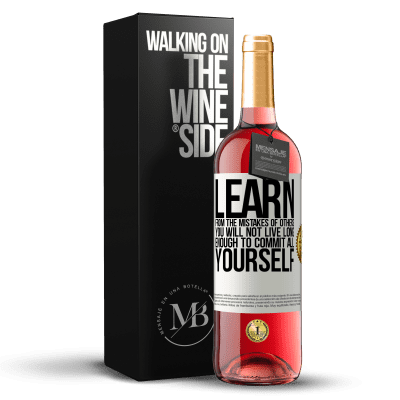 «Learn from the mistakes of others, you will not live long enough to commit all yourself» ROSÉ Edition