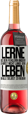 29,95 € Kostenloser Versand | Roséwein ROSÉ Ausgabe Lerne aus den Fehlern anderer, du wirst nicht lange genug leben, um alle selbst zu begehen Weißes Etikett. Anpassbares Etikett Junger Wein Ernte 2023 Tempranillo