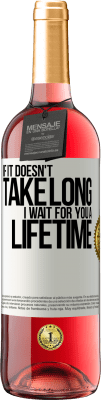 29,95 € Free Shipping | Rosé Wine ROSÉ Edition If it doesn't take long, I wait for you a lifetime White Label. Customizable label Young wine Harvest 2025 Tempranillo