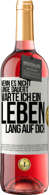 29,95 € Kostenloser Versand | Roséwein ROSÉ Ausgabe Wenn es nicht lange dauert, warte ich ein Leben lang auf dich Weißes Etikett. Anpassbares Etikett Junger Wein Ernte 2023 Tempranillo