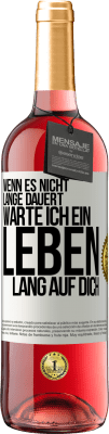 29,95 € Kostenloser Versand | Roséwein ROSÉ Ausgabe Wenn es nicht lange dauert, warte ich ein Leben lang auf dich Weißes Etikett. Anpassbares Etikett Junger Wein Ernte 2025 Tempranillo