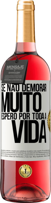 29,95 € Envio grátis | Vinho rosé Edição ROSÉ Se não demorar muito, espero por toda a vida Etiqueta Branca. Etiqueta personalizável Vinho jovem Colheita 2024 Tempranillo