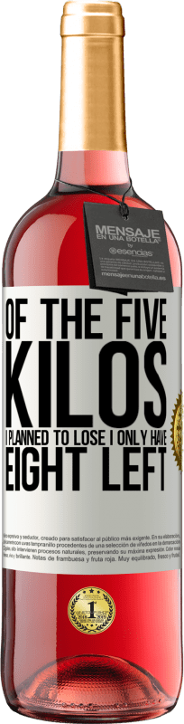 29,95 € Free Shipping | Rosé Wine ROSÉ Edition Of the five kilos I planned to lose, I only have eight left White Label. Customizable label Young wine Harvest 2024 Tempranillo