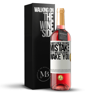 «I always knew you were a mistake, but it was a pleasure to make you» ROSÉ Edition