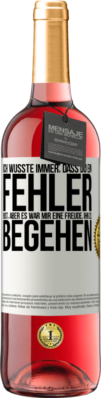 29,95 € Kostenloser Versand | Roséwein ROSÉ Ausgabe Ich wusste immer, dass du ein Fehler bist, aber es war mir eine Freude, ihn zu begehen Weißes Etikett. Anpassbares Etikett Junger Wein Ernte 2024 Tempranillo