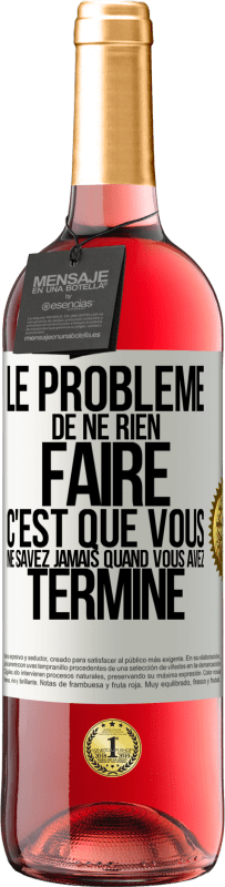 29,95 € Envoi gratuit | Vin rosé Édition ROSÉ Le problème de ne rien faire c'est que vous ne savez jamais quand vous avez terminé Étiquette Blanche. Étiquette personnalisable Vin jeune Récolte 2024 Tempranillo