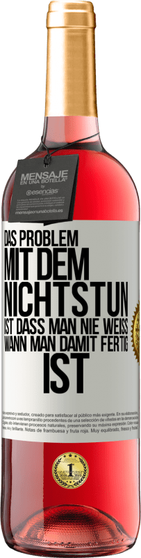 29,95 € Kostenloser Versand | Roséwein ROSÉ Ausgabe Das Problem mit dem Nichtstun ist, dass man nie weiß, wann man damit fertig ist Weißes Etikett. Anpassbares Etikett Junger Wein Ernte 2024 Tempranillo