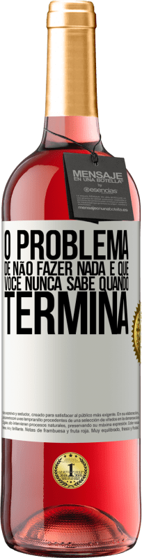 29,95 € Envio grátis | Vinho rosé Edição ROSÉ O problema de não fazer nada é que você nunca sabe quando termina Etiqueta Branca. Etiqueta personalizável Vinho jovem Colheita 2024 Tempranillo