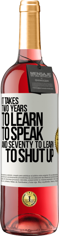29,95 € Free Shipping | Rosé Wine ROSÉ Edition It takes two years to learn to speak, and seventy to learn to shut up White Label. Customizable label Young wine Harvest 2023 Tempranillo