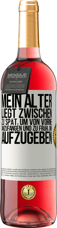 29,95 € Kostenloser Versand | Roséwein ROSÉ Ausgabe Mein Alter liegt zwischen ... zu spät, um von vorne anzufangen und zu früh, um aufzugeben Weißes Etikett. Anpassbares Etikett Junger Wein Ernte 2024 Tempranillo