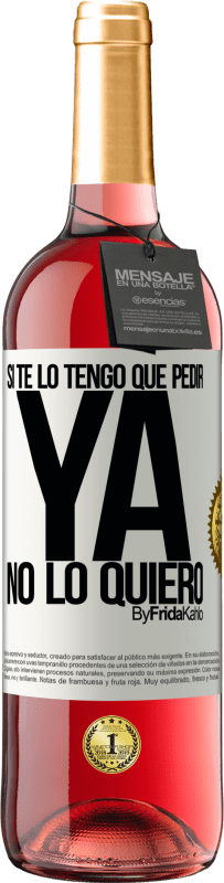 29,95 € Envío gratis | Vino Rosado Edición ROSÉ Si te lo tengo que pedir, ya no lo quiero Etiqueta Blanca. Etiqueta personalizable Vino joven Cosecha 2024 Tempranillo