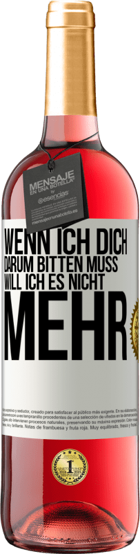 29,95 € Kostenloser Versand | Roséwein ROSÉ Ausgabe Wenn ich dich darum bitten muss, will ich es nicht mehr Weißes Etikett. Anpassbares Etikett Junger Wein Ernte 2024 Tempranillo