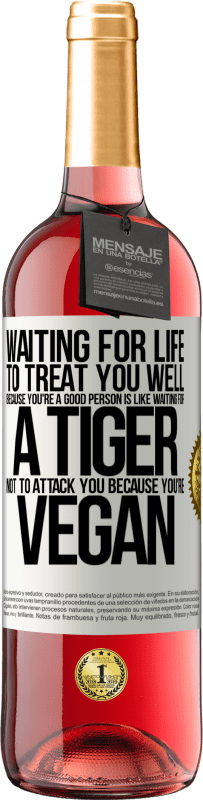 29,95 € Free Shipping | Rosé Wine ROSÉ Edition Waiting for life to treat you well because you're a good person is like waiting for a tiger not to attack you because you're White Label. Customizable label Young wine Harvest 2023 Tempranillo