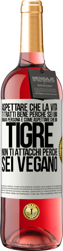 29,95 € Spedizione Gratuita | Vino rosato Edizione ROSÉ Aspettare che la vita ti tratti bene perché sei una brava persona è come aspettare che una tigre non ti attacchi perché sei Etichetta Bianca. Etichetta personalizzabile Vino giovane Raccogliere 2024 Tempranillo