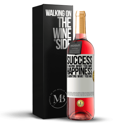 «success is having what you want. Happiness is wanting what you have» ROSÉ Edition