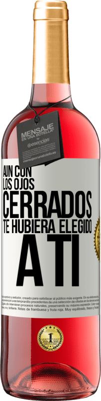 29,95 € Envío gratis | Vino Rosado Edición ROSÉ Aún con los ojos cerrados te hubiera elegido a ti Etiqueta Blanca. Etiqueta personalizable Vino joven Cosecha 2024 Tempranillo