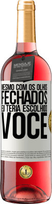 29,95 € Envio grátis | Vinho rosé Edição ROSÉ Mesmo com os olhos fechados eu teria escolhido você Etiqueta Branca. Etiqueta personalizável Vinho jovem Colheita 2024 Tempranillo