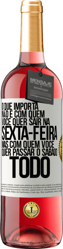 29,95 € Envio grátis | Vinho rosé Edição ROSÉ O que importa não é com quem você quer sair na sexta-feira, mas com quem você quer passar o sábado todo Etiqueta Branca. Etiqueta personalizável Vinho jovem Colheita 2024 Tempranillo