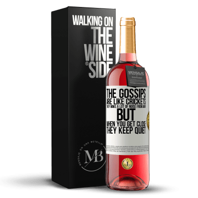 «The gossips are like crickets, they make a lot of noise from afar, but when you get close they keep quiet» ROSÉ Edition