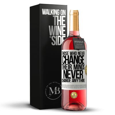 «Those who never change their minds, never change anything» ROSÉ Edition
