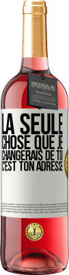 29,95 € Envoi gratuit | Vin rosé Édition ROSÉ La seule chose que je changerais de toi c'est ton adresse Étiquette Blanche. Étiquette personnalisable Vin jeune Récolte 2023 Tempranillo