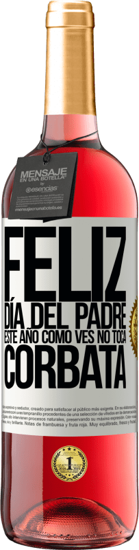 29,95 € Envío gratis | Vino Rosado Edición ROSÉ Feliz día del padre! Este año, como ves, no toca corbata Etiqueta Blanca. Etiqueta personalizable Vino joven Cosecha 2024 Tempranillo