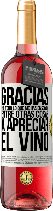 29,95 € Envío gratis | Vino Rosado Edición ROSÉ Gracias por todo lo que me has enseñado, entre otras cosas, a apreciar el vino Etiqueta Blanca. Etiqueta personalizable Vino joven Cosecha 2024 Tempranillo