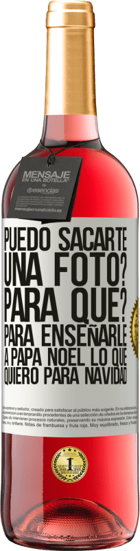 29,95 € Envío gratis | Vino Rosado Edición ROSÉ Puedo sacarte una foto? Para qué? Para enseñarle a Papá Noel lo que quiero para navidad Etiqueta Blanca. Etiqueta personalizable Vino joven Cosecha 2025 Tempranillo