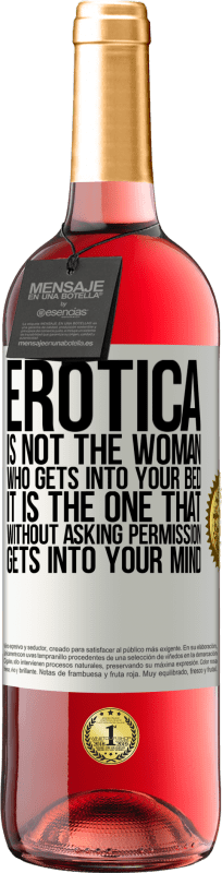 29,95 € Free Shipping | Rosé Wine ROSÉ Edition Erotica is not the woman who gets into your bed. It is the one that without asking permission, gets into your mind White Label. Customizable label Young wine Harvest 2024 Tempranillo