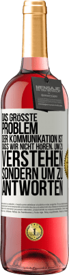 29,95 € Kostenloser Versand | Roséwein ROSÉ Ausgabe Das größte Problem der Kommunikation ist, dass wir nicht hören, um zu verstehen, sondern um zu antworten Weißes Etikett. Anpassbares Etikett Junger Wein Ernte 2024 Tempranillo