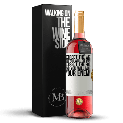 «Correct the wise and you will do wiser, correct the fool and you will make your enemy» ROSÉ Edition