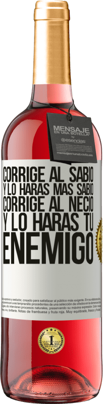 29,95 € Envío gratis | Vino Rosado Edición ROSÉ Corrige al sabio y lo harás más sabio, corrige al necio y lo harás tu enemigo Etiqueta Blanca. Etiqueta personalizable Vino joven Cosecha 2024 Tempranillo