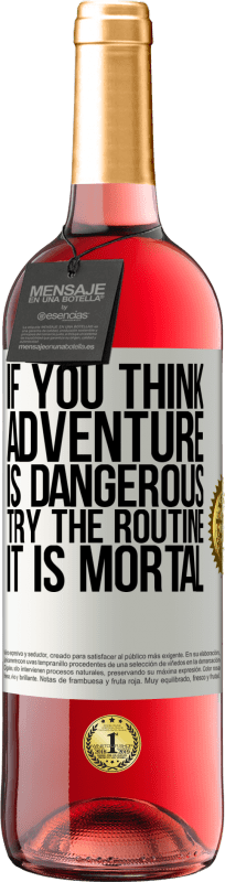 29,95 € Free Shipping | Rosé Wine ROSÉ Edition If you think adventure is dangerous, try the routine. It is mortal White Label. Customizable label Young wine Harvest 2024 Tempranillo