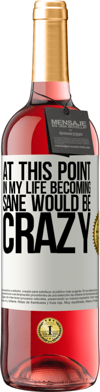 29,95 € Free Shipping | Rosé Wine ROSÉ Edition At this point in my life becoming sane would be crazy White Label. Customizable label Young wine Harvest 2023 Tempranillo