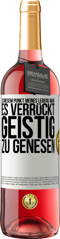 29,95 € Kostenloser Versand | Roséwein ROSÉ Ausgabe Zu diesem Punkt meines Lebens wäre es verrückt, geistig zu genesen Weißes Etikett. Anpassbares Etikett Junger Wein Ernte 2024 Tempranillo