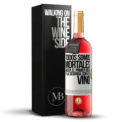 «Todos somos mortales hasta el primer beso y la segunda copa de vino» Edición ROSÉ