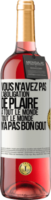 29,95 € Envoi gratuit | Vin rosé Édition ROSÉ Vous n'avez pas l'aboligation de plaire à tout le monde. Tout le monde n'a pas bon goût Étiquette Blanche. Étiquette personnalisable Vin jeune Récolte 2023 Tempranillo